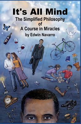It's All Mind: The Simplified Philosophy of A Course in Miracles