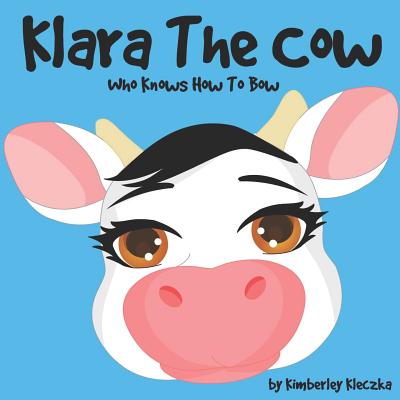 Klara The Cow Who Knows How To Bow: (Fun Rhyming Picture Book/Bedtime Story with Farm Animals about Friendships, Being Special and Loved... Ages 2-8) (Friendship Series Book 1)