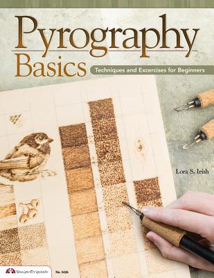 Pyrography Basics: Techniques and Exercises for Beginners (Design Originals) Patterns for Woodburning with Skill-Building Step-by-Step Instructions and Advice from Lora Irish on Texture and Layering