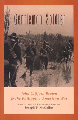 Gentleman Soldier: John Clifford Brown and the Philippine-American War (Volume 89) (Williams-Ford Texas A&M University Military History Series)