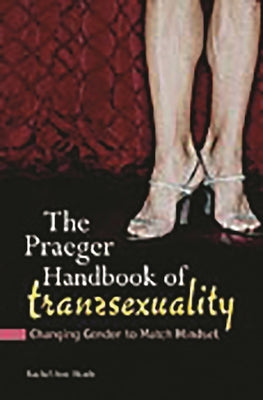 The Praeger Handbook of Transsexuality: Changing Gender to Match Mindset (Sex, Love, and Psychology)