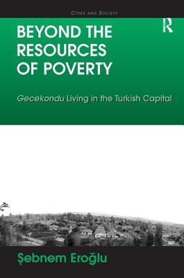 Beyond the Resources of Poverty: Gecekondu Living in the Turkish Capital (Cities and Society)