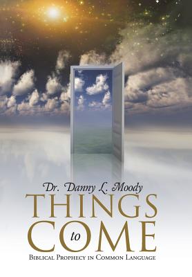 Things to Come: A Study in Biblical Eschatology