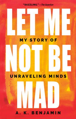 Let Me Not Be Mad: My Story of Unraveling Minds