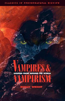Vampires and Vampirism : Legends from Around the World (Classics of Preternatural History)
