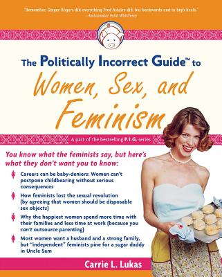 The Politically Incorrect Guide to Women, Sex And Feminism (The Politically Incorrect Guides)